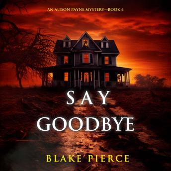 Say Goodbye (An Alison Payne Suspense Thriller—Book Four): Digitally narrated using a synthesized voice