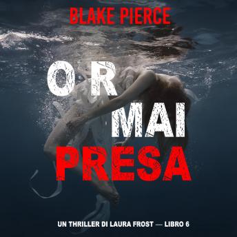 [Italian] - Ormai presa (Un Thriller di Laura Frost — Libro 6): Narrato digitalmente con voce sintetizzata