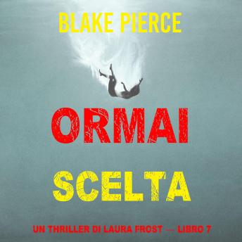[Italian] - Ormai scelta (Un Thriller di Laura Frost — Libro 7): Narrato digitalmente con voce sintetizzata