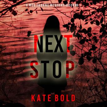 Next Stop (A Meg Thorne Suspense Thriller—Book Eight): Digitally narrated using a synthesized voice