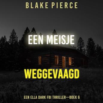 [Dutch; Flemish] - Een Meisje Weggevaagd (Een Ella Dark FBI Thriller—Boek 6): Digitaal voorgelezen door een electronisch gegenereerde stem