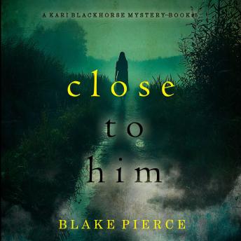 Close To Him (A Kari Blackhorse Suspense Thriller—Book Five): Digitally narrated using a synthesized voice