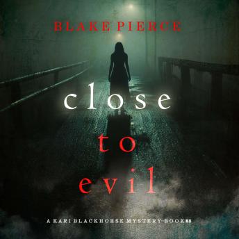 Close To Evil (A Kari Blackhorse Suspense Thriller—Book Eight): Digitally narrated using a synthesized voice