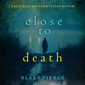 Close To Death (A Kari Blackhorse Suspense Thriller—Book Eleven): Digitally narrated using a synthesized voice