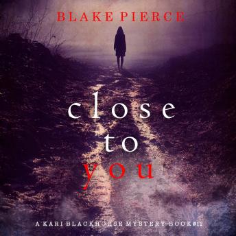 Close To You (A Kari Blackhorse Suspense Thriller—Book Twelve): Digitally narrated using a synthesized voice