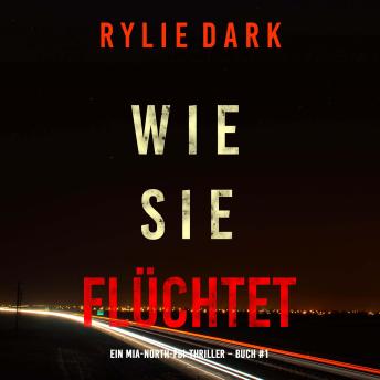 [German] - Wie sie flüchtet (Ein Mia-North-FBI-Thriller – Buch Eins): Erzählerstimme digital synthetisiert