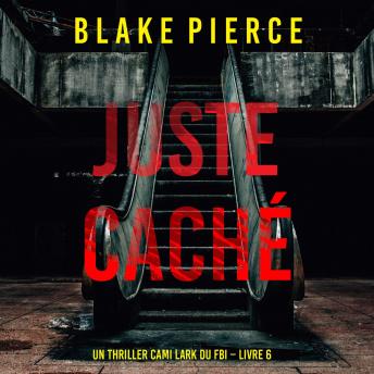 [French] - Juste caché (Un thriller Cami Lark du FBI – Livre 6): Narration par une voix synthétisée