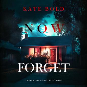 Now Forget (A Brynn Justice FBI Suspense Thriller—Book Twelve): Digitally narrated using a synthesized voice