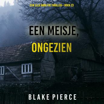 [Dutch; Flemish] - Een Meisje Ongezien (Een Ella Dark FBI Thriller—Boek 23): Digitaal voorgelezen door een electronisch gegenereerde stem