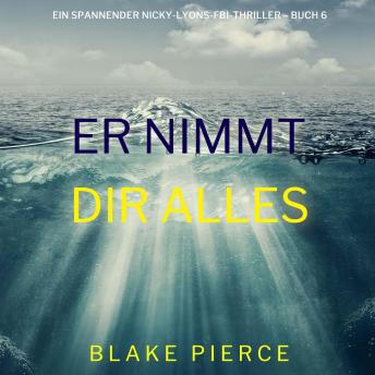 [German] - Er nimmt dir alles (Ein spannender Nicky-Lyons-FBI-Thriller – Buch 6): Erzählerstimme digital synthetisiert