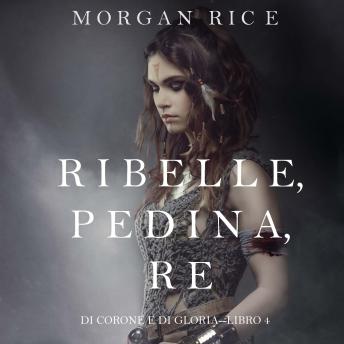 [Italian] - Ribelle, Pedina, Re (Di Corone e di Gloria—Libro 4): Narration par une voix synthétisée