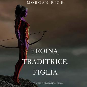 [Italian] - Eroina, Traditrice, Figlia (Di Corone e di Gloria—Libro 6): Narration par une voix synthétisée