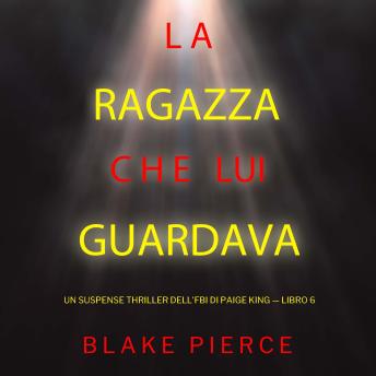 [Italian] - La ragazza che lui guardava (Un Suspense Thriller dell'FBI di Paige King — Libro 6): Narrato digitalmente con voce sintetizzata