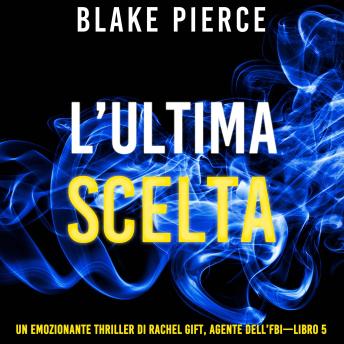 [Italian] - L’ultima scelta (Un emozionante thriller di Rachel Gift, Agente dell’FBI – Libro 5): Narrato digitalmente con voce sintetizzata