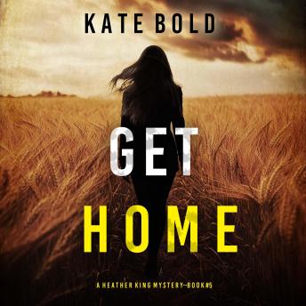Get Home (A Heather King Suspense Thriller—Book Five): Digitally narrated using a synthesized voice