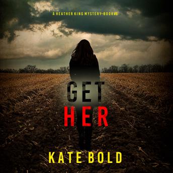 Get Her (A Heather King Suspense Thriller—Book Six): Digitally narrated using a synthesized voice