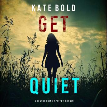 Get Quiet (A Heather King Suspense Thriller—Book Nine): Digitally narrated using a synthesized voice
