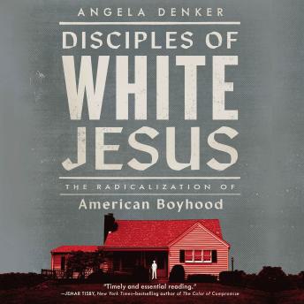Disciples of White Jesus: The Radicalization of American Boyhood