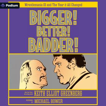 Bigger! Better! Badder!: WrestleMania III and the Year It All Changed
