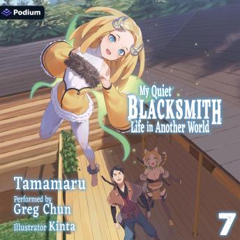 My Quiet Blacksmith Life in Another World: Volume 7: My Quiet Blacksmith Life in Another World, Book 7