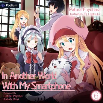 In Another World with My Smartphone: Volume 6: In Another World with My Smartphone, Book 6