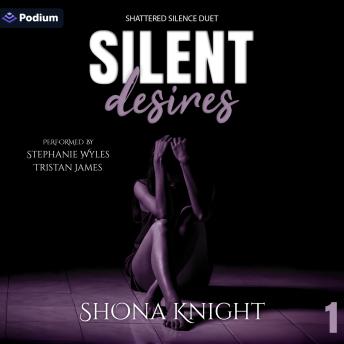 Silent Desires: Shattered Silence Duet, Book 1