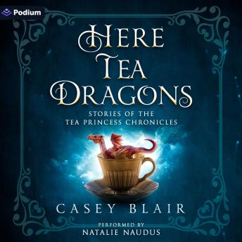 Here Tea Dragons: Stories of the Tea Princess Chronicles