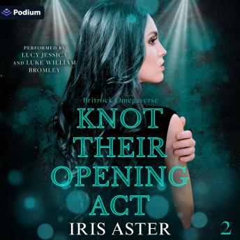 Knot Their Opening Act: Britrock Omegaverse, Book 2