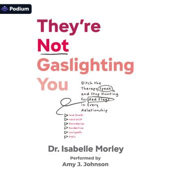They're Not Gaslighting You: Ditch the Therapy Speak and Stop Hunting for Red Flags in Every Relationship