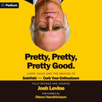 Pretty, Pretty, Pretty Good: Larry David and the Making of Seinfeld and Curb Your Enthusiasm, Fully Revised and Updated