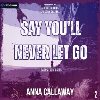 Say You'll Never Let Go: Flowers from Ashes, Book 2