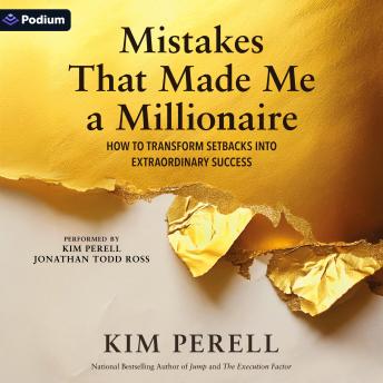 Mistakes That Made Me a Millionaire: How to Transform Setbacks into Extraordinary Success - Kim Perell Mistakes That Made Me a Millionaire: How to Transform Setbacks into Extraordinary Success - Kim Perell