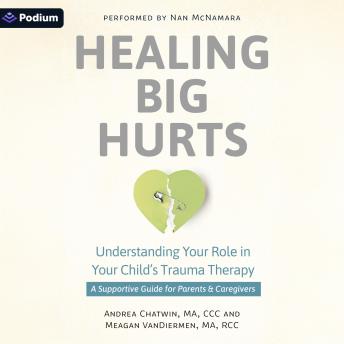 Healing Big Hurts: Understanding Your Role in Your Child's Trauma Therapy—A Supportive Guide for Parents and Caregivers