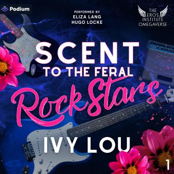 Scent to the Feral Rock Stars: The Eros Institute Omegaverse, Book 1