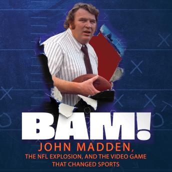 BAM!: John Madden, the NFL Explosion, and the Video Game that Changed Sports