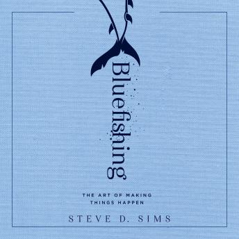 Bluefishing: The Art of Making Things Happen
