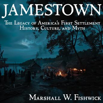 Jamestown: The Legacy of America’s First Settlement: History, Culture, and Myth