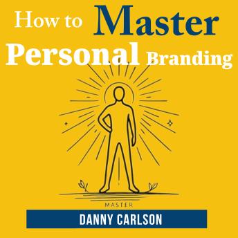 How to Master Personal Branding: Make Your Name Your Greatest Asset