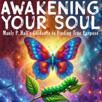 Awakening Your Soul: Manly P. Hall's Guidance to Finding True Purpose