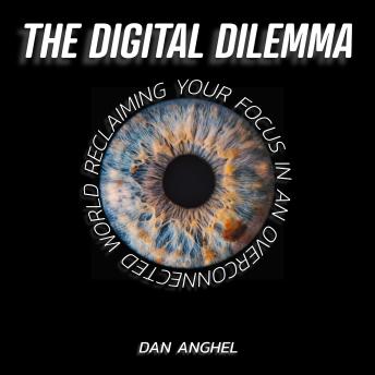 The Digital Dilemma: Reclaiming Your Focus in an Overconnected World