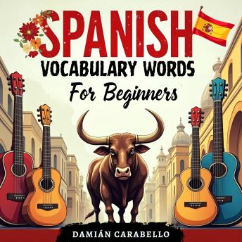 Spanish Vocabulary Words For Beginners: Learn Simple Conversational Espanol Step by Step with Flash Cards – Perfect to Practice While Sleeping or in Your Car, Using Easy Methods for Children, Adults, and Dummies (Complete Phrase Book Course)