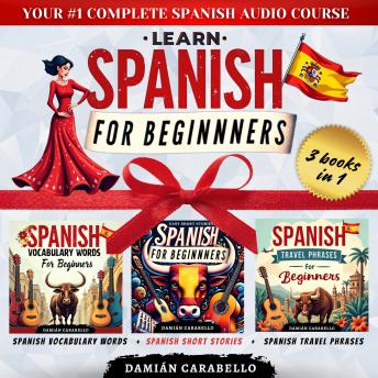 Learn Spanish for Beginners: 3 Books in 1: Master Espanol Grammar and Conversational Skills with Easy Step-by-Step Language Lessons Featuring Short Stories, Travel Phrases, and Vocabulary Words – Perfect for Children, Adults, and Dummies (Complete Audio C