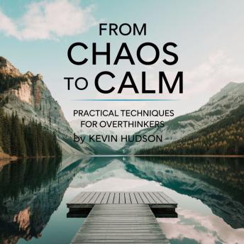 From Chaos to Calm: Practical Techniques for Overthinkers