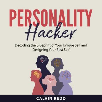 Personality Hacker: Decoding the Blueprint of Your Unique Self and Designing Your Best Self