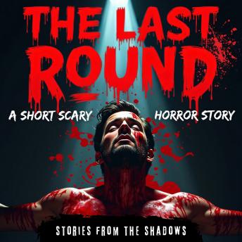 The Last Round. A Short Scary Horror Story: A Gripping Tale of Supernatural Terror, Deadly Twisted Games, and Psychological Suspense That Will Haunt Your Nights with Endless Nightmares