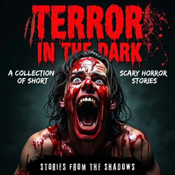 Terror in the Dark. A Collection of Short Scary Horror Stories: Terrifying Supernatural Anthology of Bone-Chilling Tales, Suspense, and Gripping Psychological Terror That Will Keep You Awake at Night