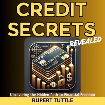 Credit Secrets Revealed: Uncovering the Hidden Path to Financial Freedom