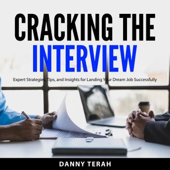 Cracking the Interview: Expert Strategies, Tips, and Insights for Landing Your Dream Job Successfully