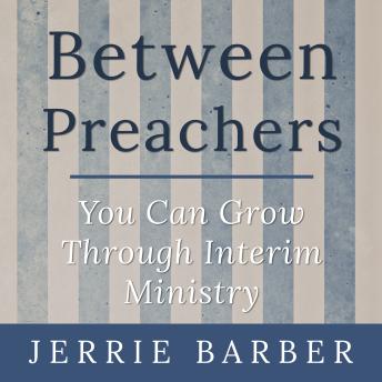 Between Preachers: You Can Grow Through Interim Ministry