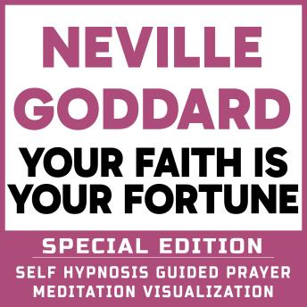 Your Faith is Your Fortune - SPECIAL EDITION - Self Hypnosis Guided Prayer Meditation Visualization: Neville Goddard Book and Bonus Extra Chapter with Guided Prayer Visualization Meditation by Richard Hargreaves